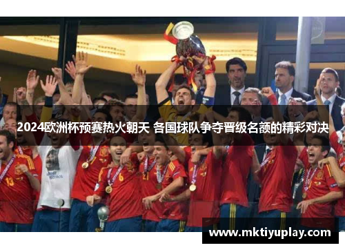 2024欧洲杯预赛热火朝天 各国球队争夺晋级名额的精彩对决