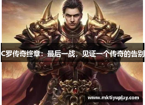 C罗传奇终章：最后一战，见证一个传奇的告别