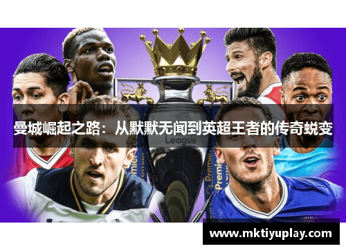 曼城崛起之路：从默默无闻到英超王者的传奇蜕变