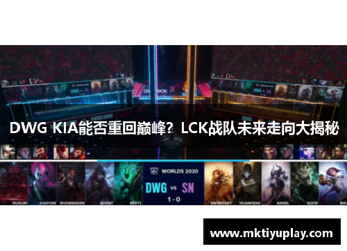 DWG KIA能否重回巅峰？LCK战队未来走向大揭秘
