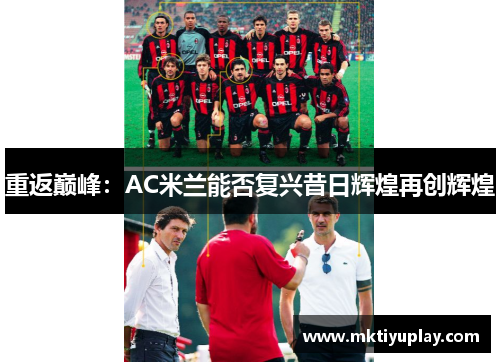 重返巅峰：AC米兰能否复兴昔日辉煌再创辉煌