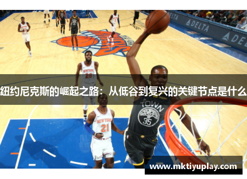 纽约尼克斯的崛起之路：从低谷到复兴的关键节点是什么