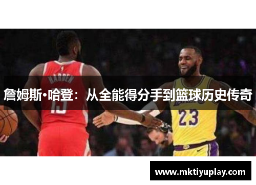詹姆斯·哈登：从全能得分手到篮球历史传奇