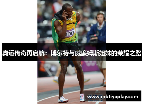 奥运传奇再启航：博尔特与威廉姆斯姐妹的荣耀之路