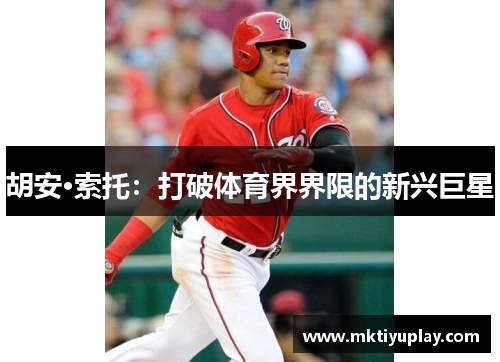 胡安·索托：打破体育界界限的新兴巨星
