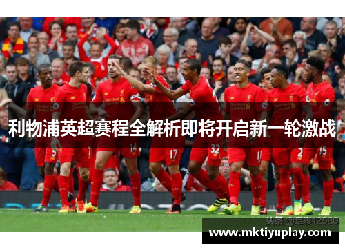 利物浦英超赛程全解析即将开启新一轮激战