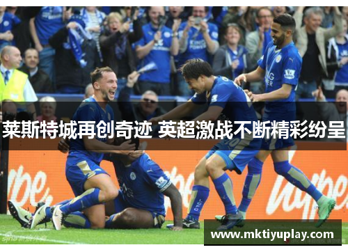 莱斯特城再创奇迹 英超激战不断精彩纷呈